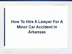 Hiring a Lawyer for a Minor Car Accident in Arkansas: What You Need to Know