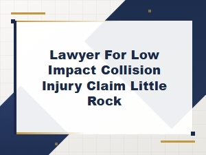 Lawyer for Low Impact Collision Injury Claims in Little Rock, Ar