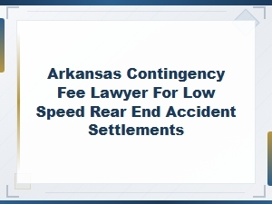 Arkansas Contingency Fee Lawyer for Low Speed Rear End Accident Settlements