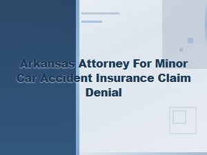 Arkansas Attorney for Denied Minor Accident Claims