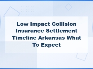 Low Impact Collision Insurance Settlement Timeline in Arkansas: What to Expect