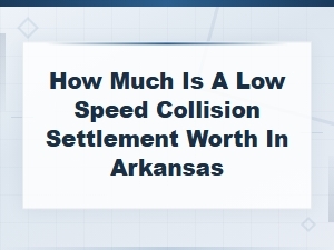 Low Speed Collision Settlement Value in Arkansas: What to Expect