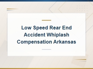 Low Speed Rear-End Accident Whiplash Compensation Claims in Arkansas