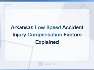 Arkansas Low-Speed Accident Injury Compensation Factors Explained